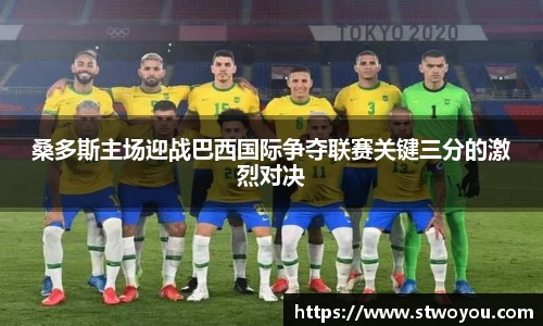 桑多斯主场迎战巴西国际争夺联赛关键三分的激烈对决